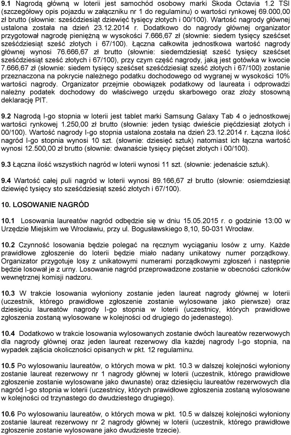 Dodatkowo do nagrody głównej organizator przygotował nagrodę pieniężną w wysokości 7.666,67 zł (słownie: siedem tysięcy sześćset sześćdziesiąt sześć złotych i 67/100).