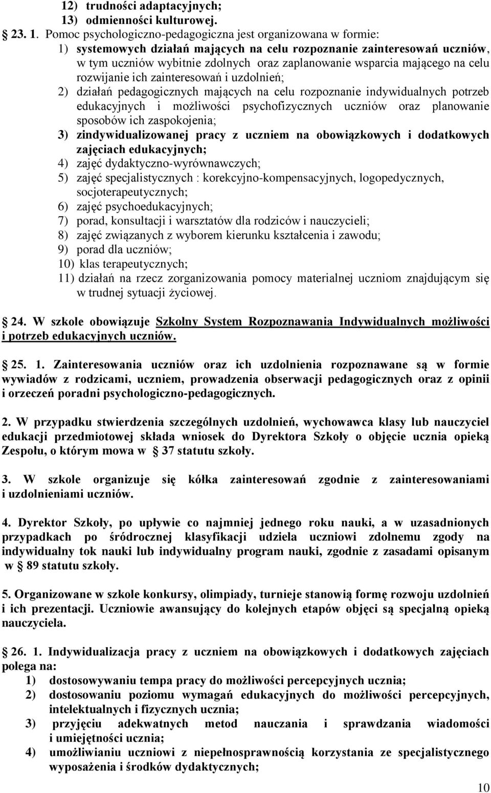 Pomoc psychologiczno-pedagogiczna jest organizowana w formie: 1) systemowych działań mających na celu rozpoznanie zainteresowań uczniów, w tym uczniów wybitnie zdolnych oraz zaplanowanie wsparcia