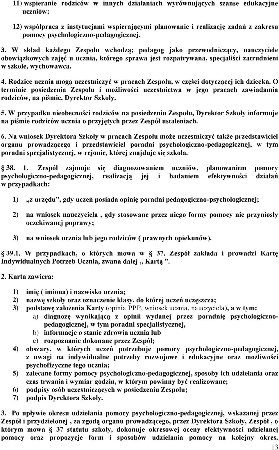 W skład każdego Zespołu wchodzą; pedagog jako przewodniczący, nauczyciele obowiązkowych zajęć u ucznia, którego sprawa jest rozpatrywana, specjaliści zatrudnieni w szkole, wychowawca. 4.