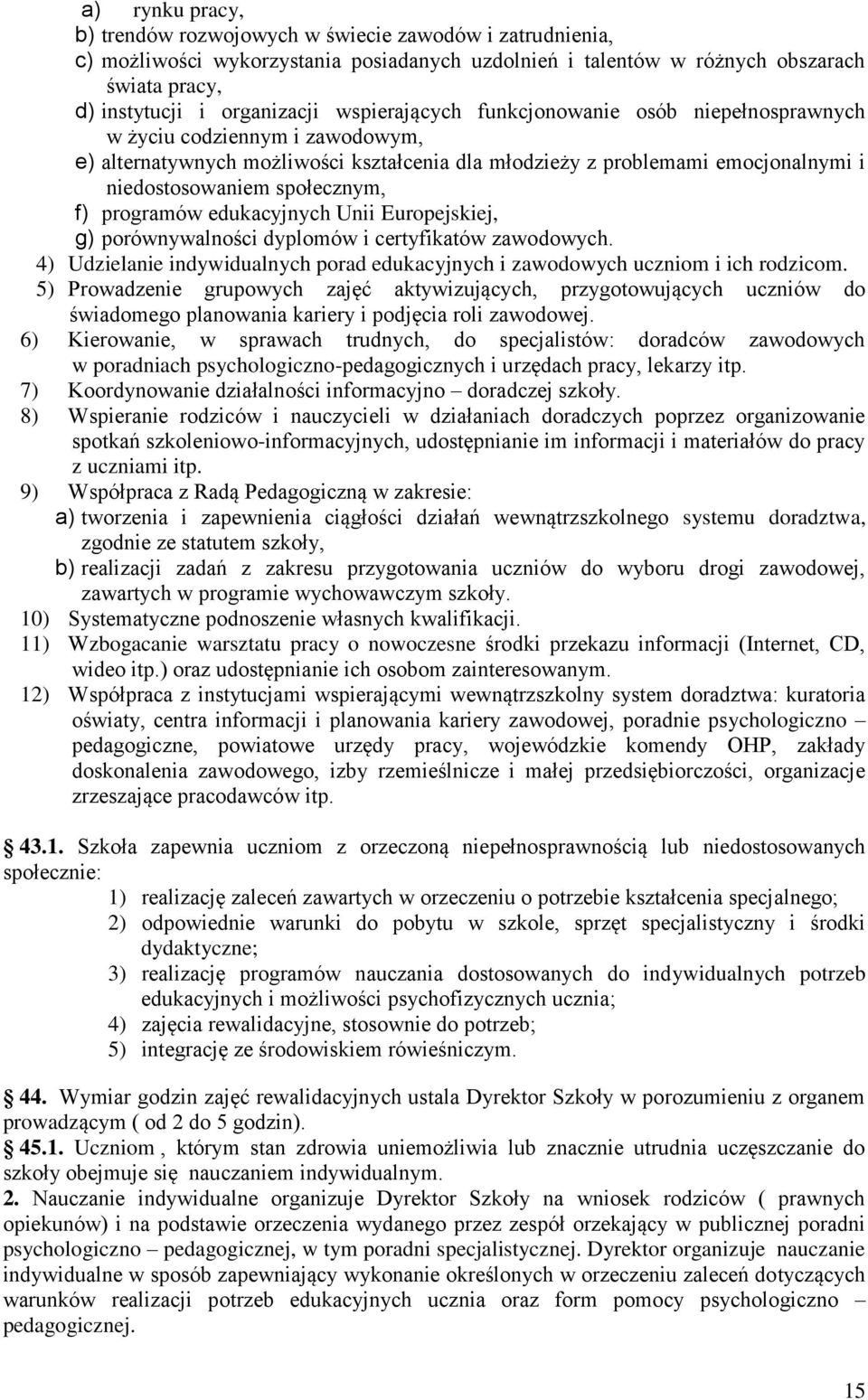 programów edukacyjnych Unii Europejskiej, g) porównywalności dyplomów i certyfikatów zawodowych. 4) Udzielanie indywidualnych porad edukacyjnych i zawodowych uczniom i ich rodzicom.