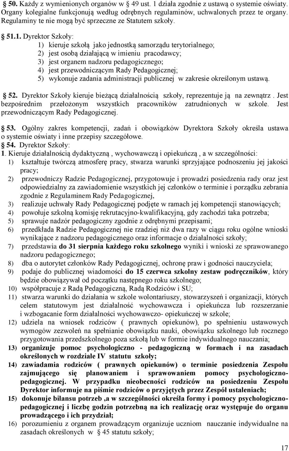 1. Dyrektor Szkoły: 1) kieruje szkołą jako jednostką samorządu terytorialnego; 2) jest osobą działającą w imieniu pracodawcy; 3) jest organem nadzoru pedagogicznego; 4) jest przewodniczącym Rady