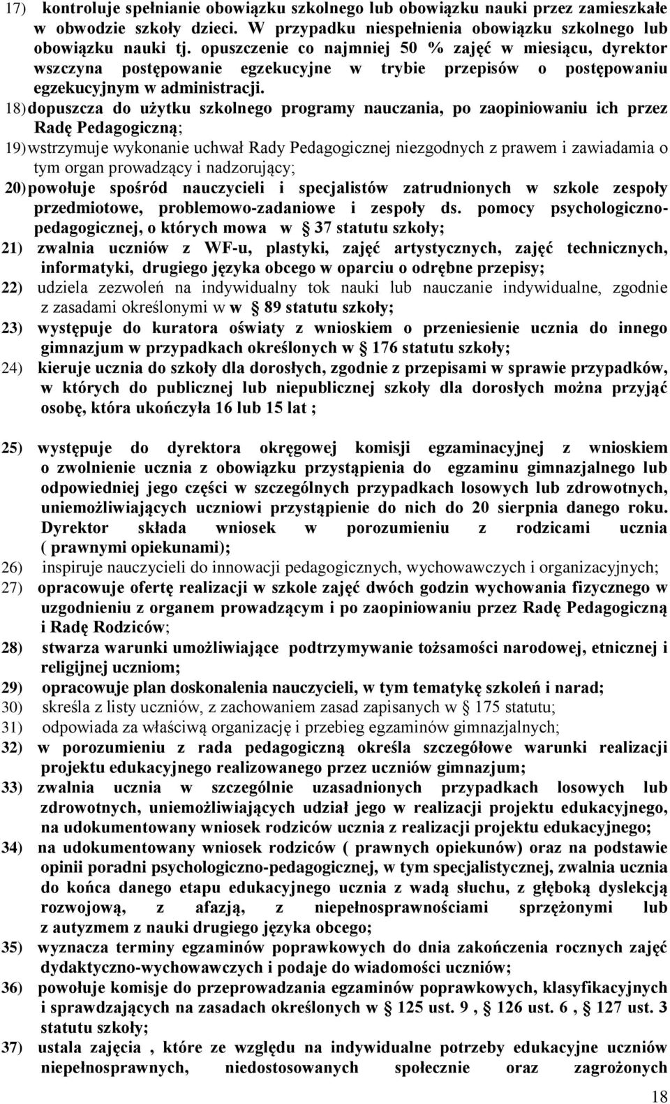 18) dopuszcza do użytku szkolnego programy nauczania, po zaopiniowaniu ich przez Radę Pedagogiczną; 19) wstrzymuje wykonanie uchwał Rady Pedagogicznej niezgodnych z prawem i zawiadamia o tym organ