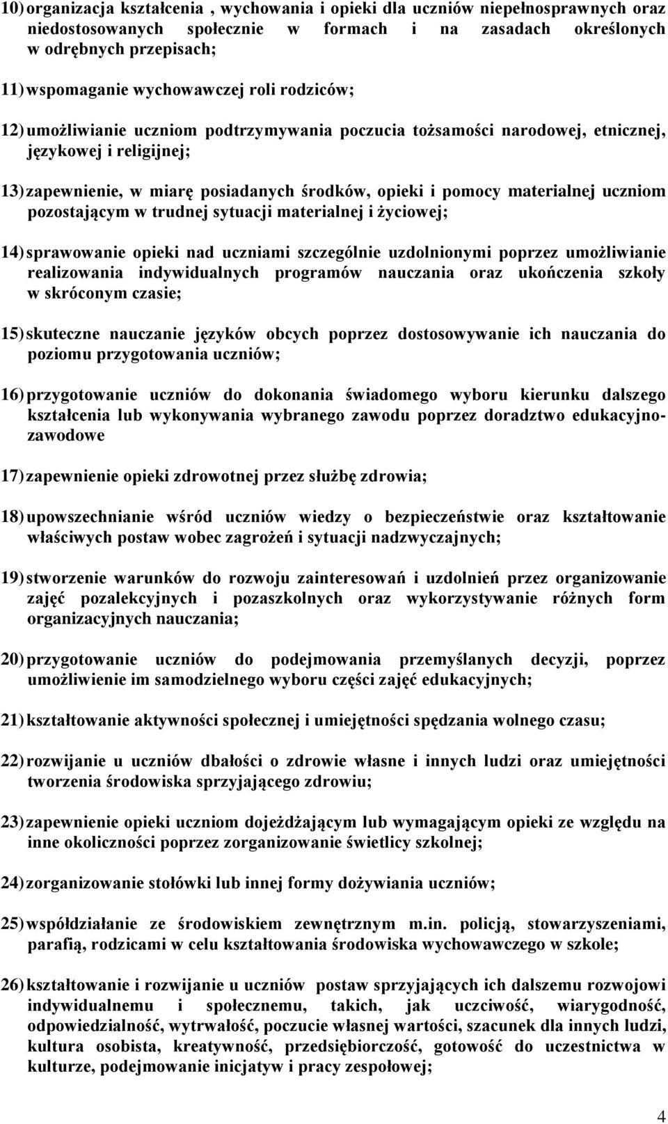 materialnej uczniom pozostającym w trudnej sytuacji materialnej i życiowej; 14) sprawowanie opieki nad uczniami szczególnie uzdolnionymi poprzez umożliwianie realizowania indywidualnych programów