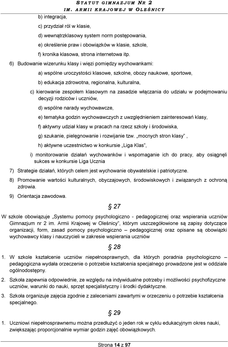 6) Budowanie wizerunku klasy i więzi pomiędzy wychowankami: a) wspólne uroczystości klasowe, szkolne, obozy naukowe, sportowe, b) edukacja zdrowotna, regionalna, kulturalna, c) kierowanie zespołem