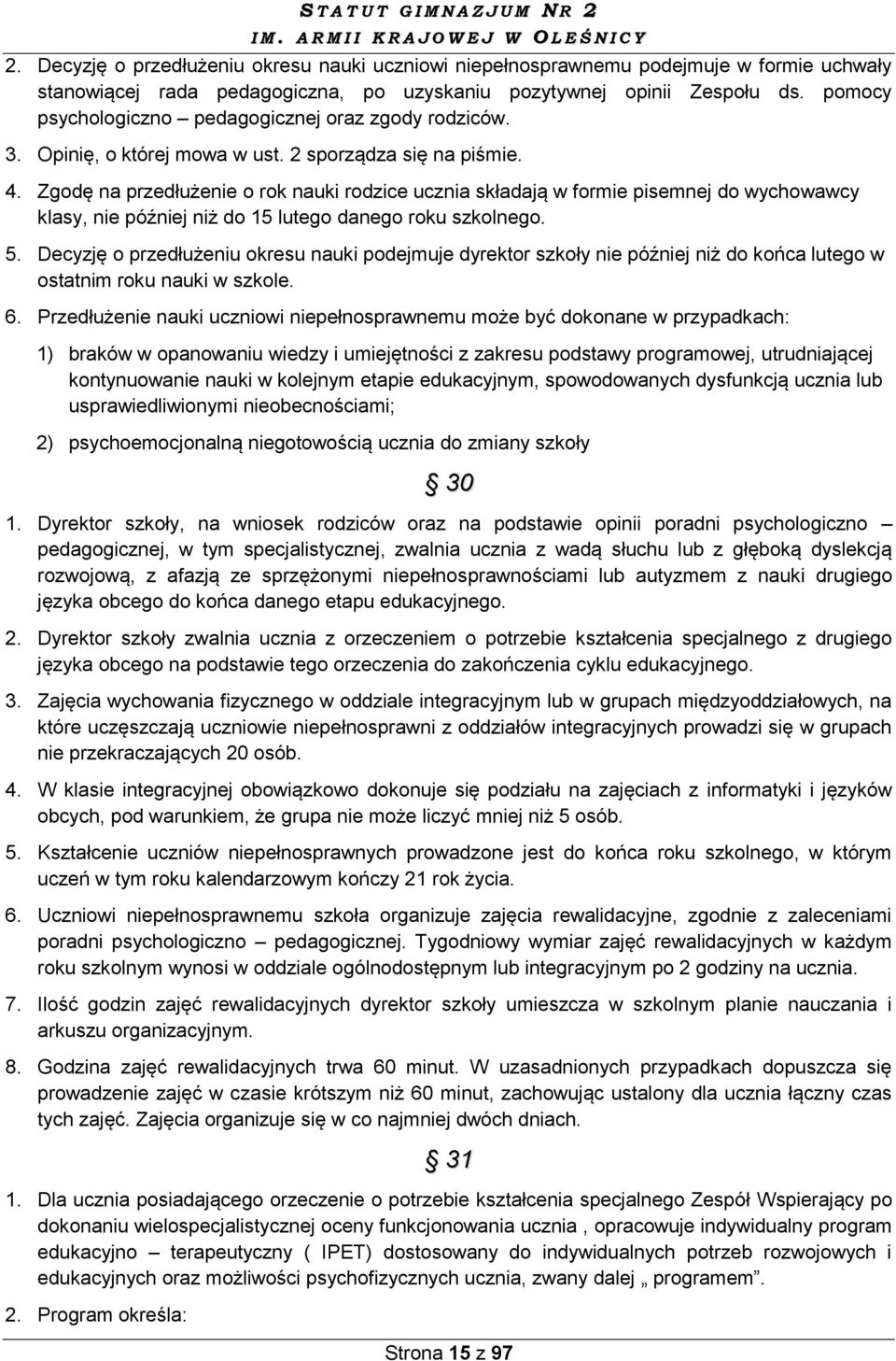 Zgodę na przedłużenie o rok nauki rodzice ucznia składają w formie pisemnej do wychowawcy klasy, nie później niż do 15 lutego danego roku szkolnego. 5.