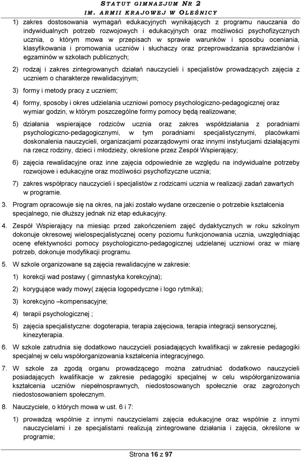 nauczycieli i specjalistów prowadzących zajęcia z uczniem o charakterze rewalidacyjnym; 3) formy i metody pracy z uczniem; 4) formy, sposoby i okres udzielania uczniowi pomocy