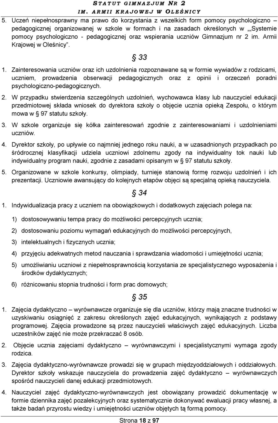 Zainteresowania uczniów oraz ich uzdolnienia rozpoznawane są w formie wywiadów z rodzicami, uczniem, prowadzenia obserwacji pedagogicznych oraz z opinii i orzeczeń poradni