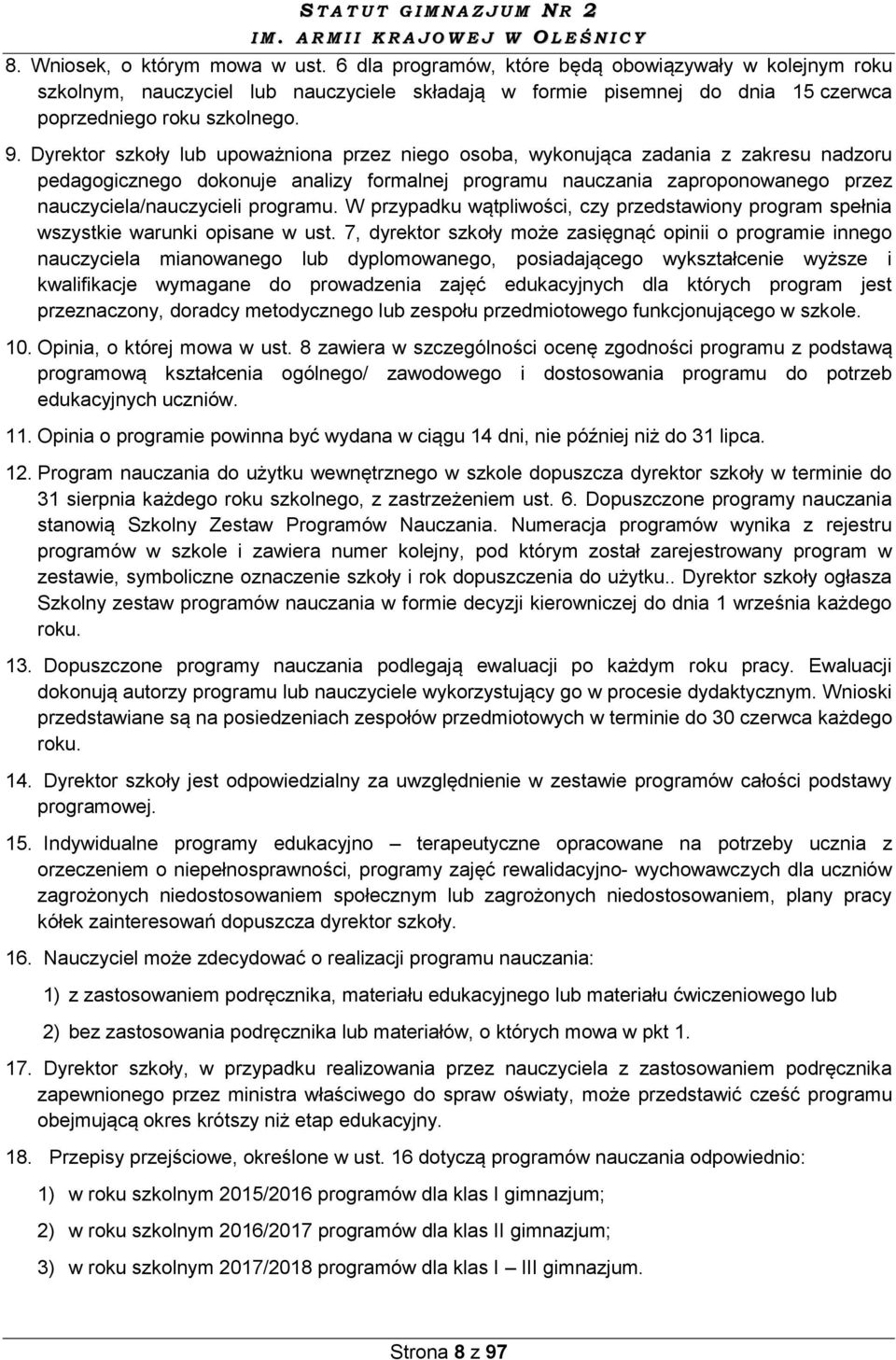 Dyrektor szkoły lub upoważniona przez niego osoba, wykonująca zadania z zakresu nadzoru pedagogicznego dokonuje analizy formalnej programu nauczania zaproponowanego przez nauczyciela/nauczycieli