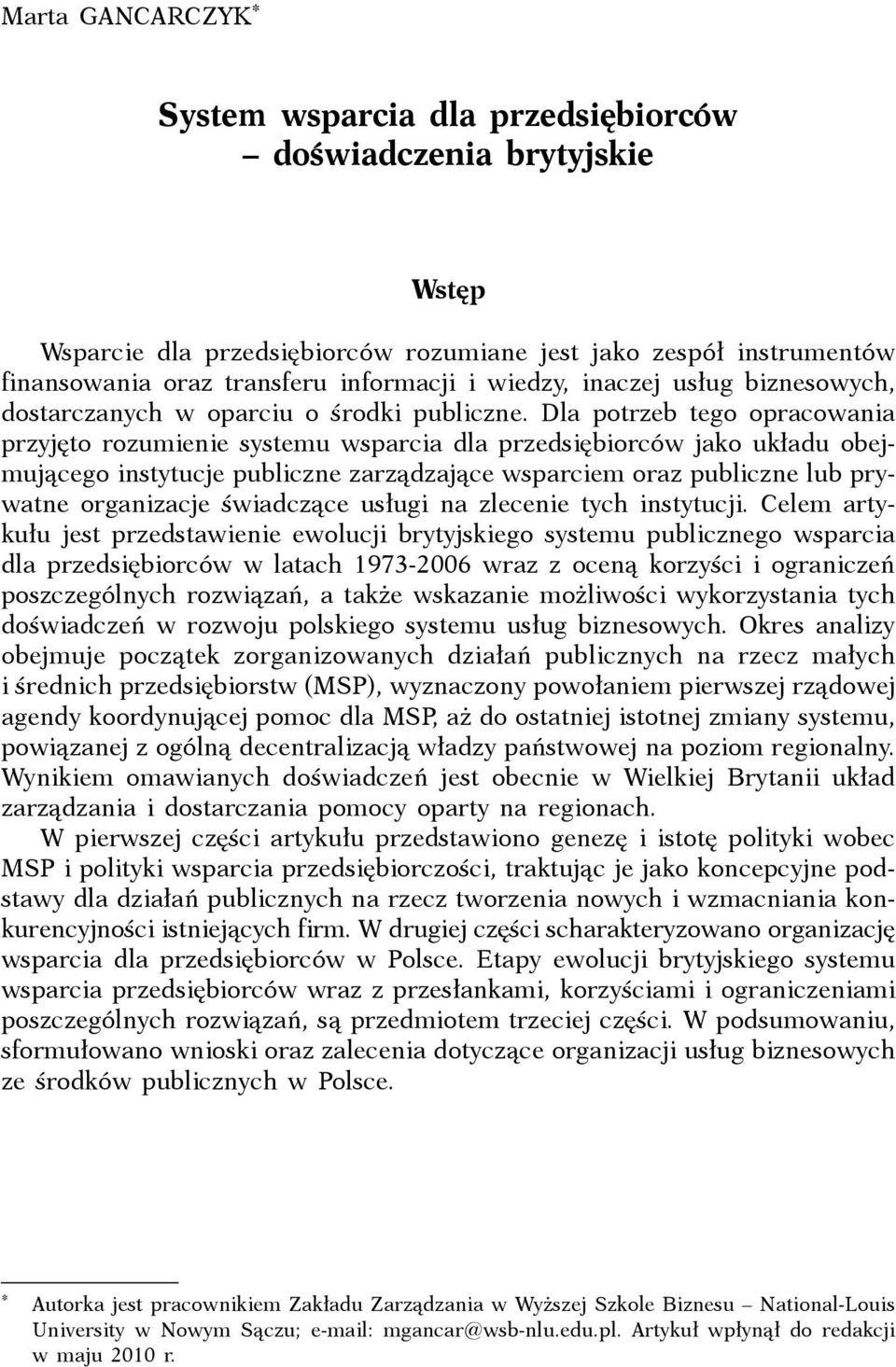 Dla potrzeb tego opracowania przyjęto rozumienie systemu wsparcia dla przedsiębiorców jako układu obejmującego instytucje publiczne zarządzające wsparciem oraz publiczne lub prywatne organizacje