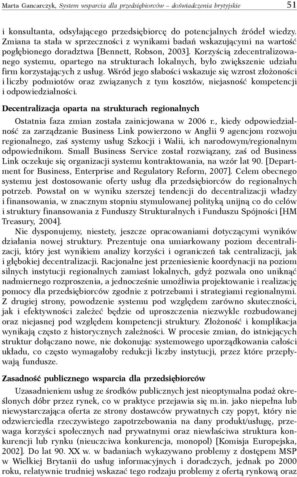 Korzyścią zdecentralizowanego systemu, opartego na strukturach lokalnych, było zwiększenie udziału firm korzystających z usług.