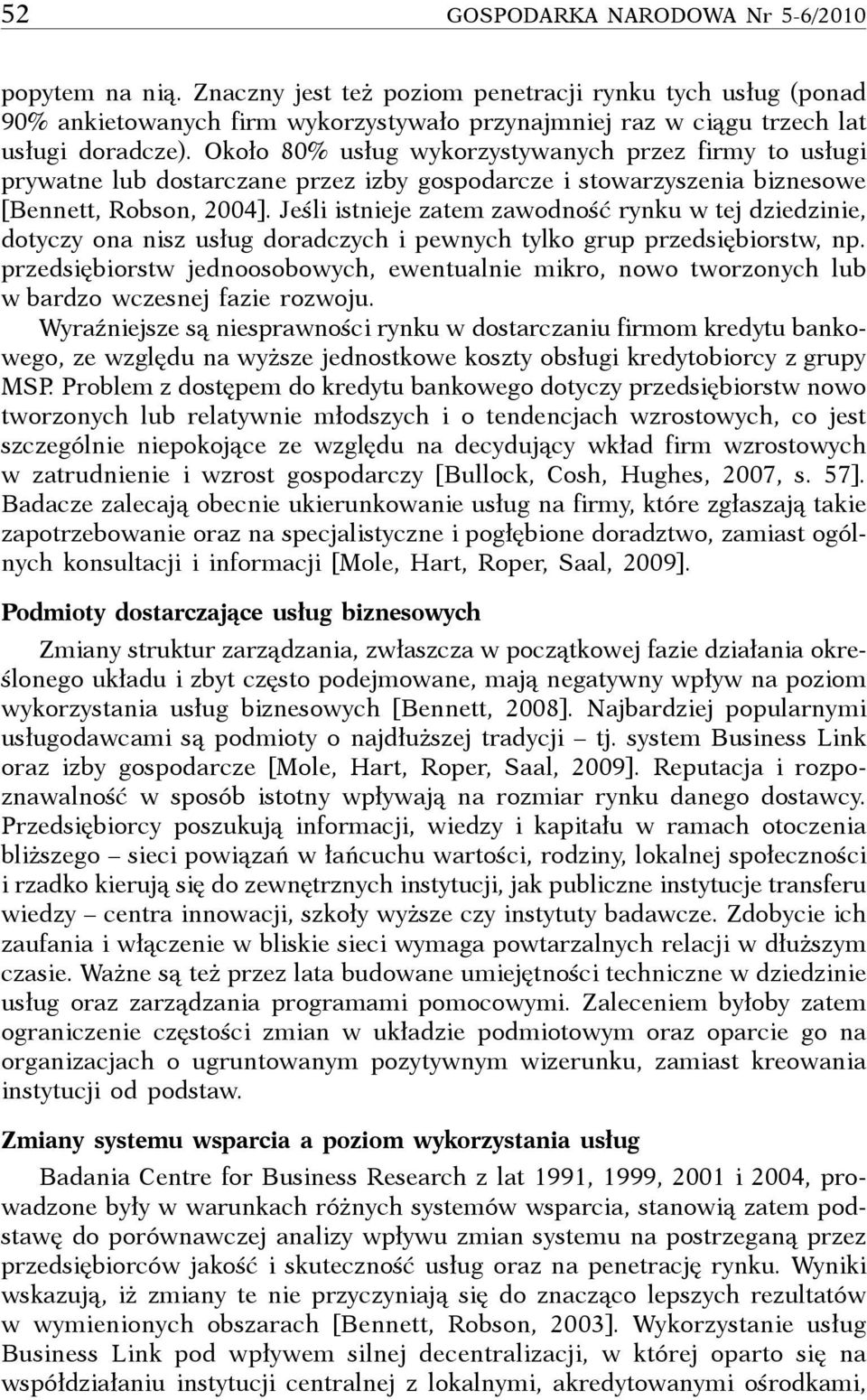 Około 80% usług wykorzystywanych przez firmy to usługi prywatne lub dostarczane przez izby gospodarcze i stowarzyszenia biznesowe [Bennett, Robson, 2004].