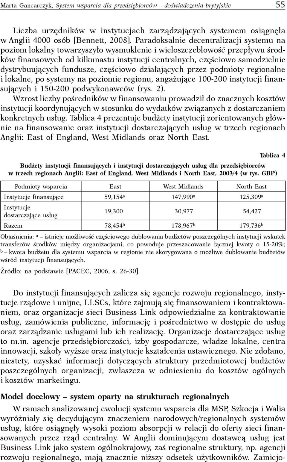 dystrybuujących fundusze, częściowo działających przez podmioty regionalne i lokalne, po systemy na poziomie regionu, angażujące 100-200 instytucji finansujących i 150-200 podwykonawców (rys. 2).