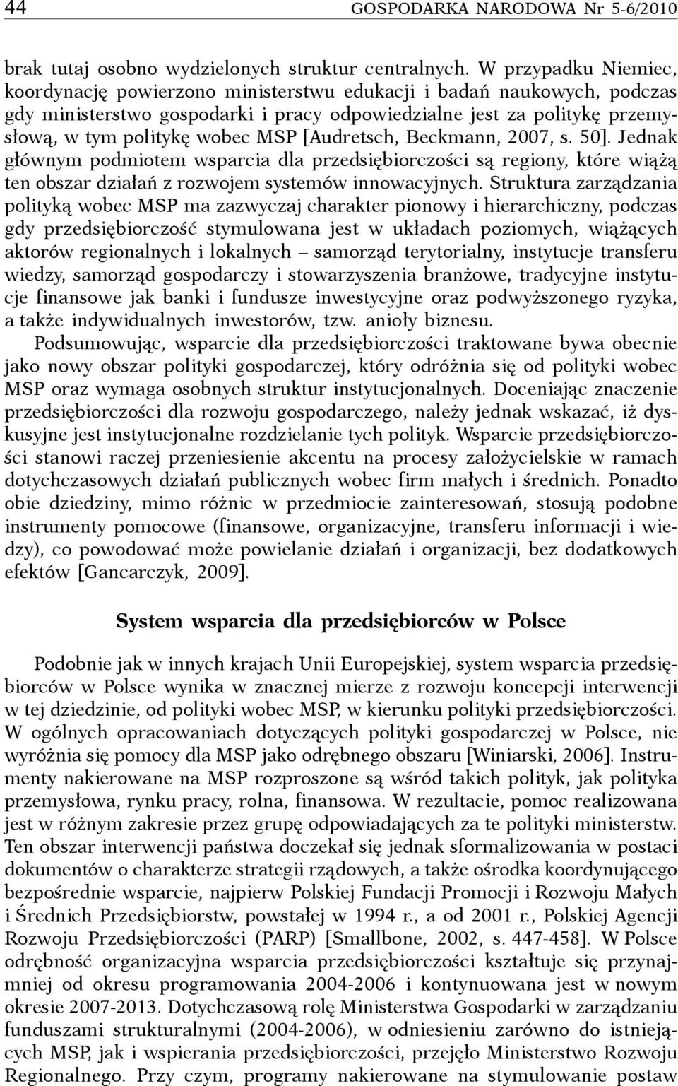 [Audretsch, Beckmann, 2007, s. 50]. Jednak głównym podmiotem wsparcia dla przedsiębiorczości są regiony, które wiążą ten obszar działań z rozwojem systemów innowacyjnych.