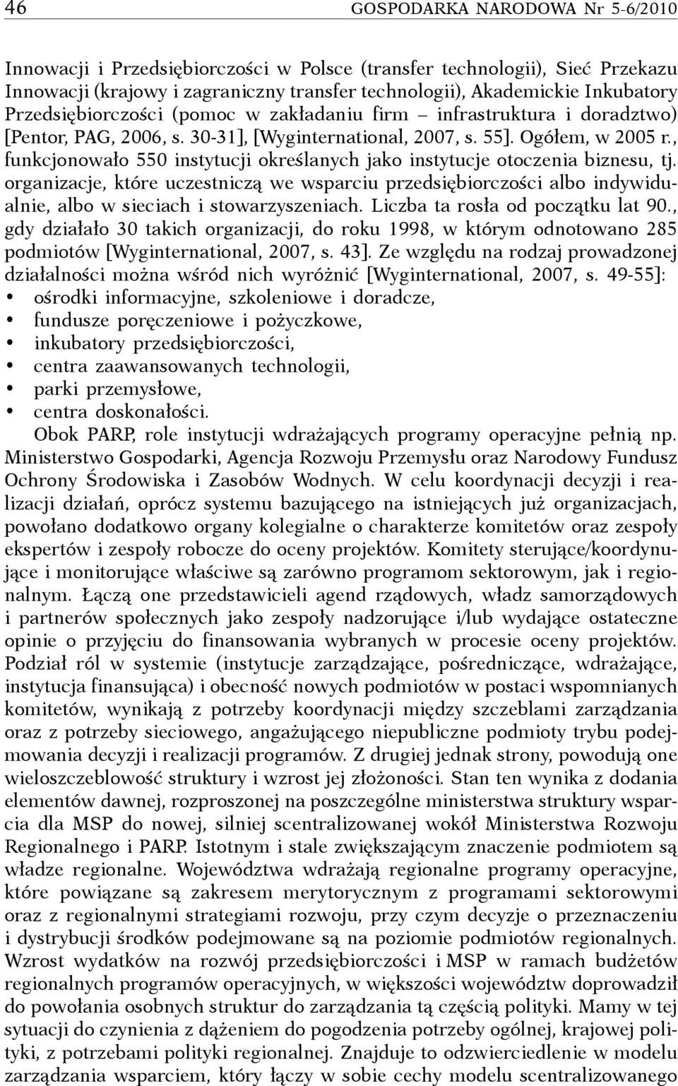 , funkcjonowało 550 instytucji określanych jako instytucje otoczenia biznesu, tj. organizacje, które uczestniczą we wsparciu przedsiębiorczości albo indywidualnie, albo w sieciach i stowarzyszeniach.