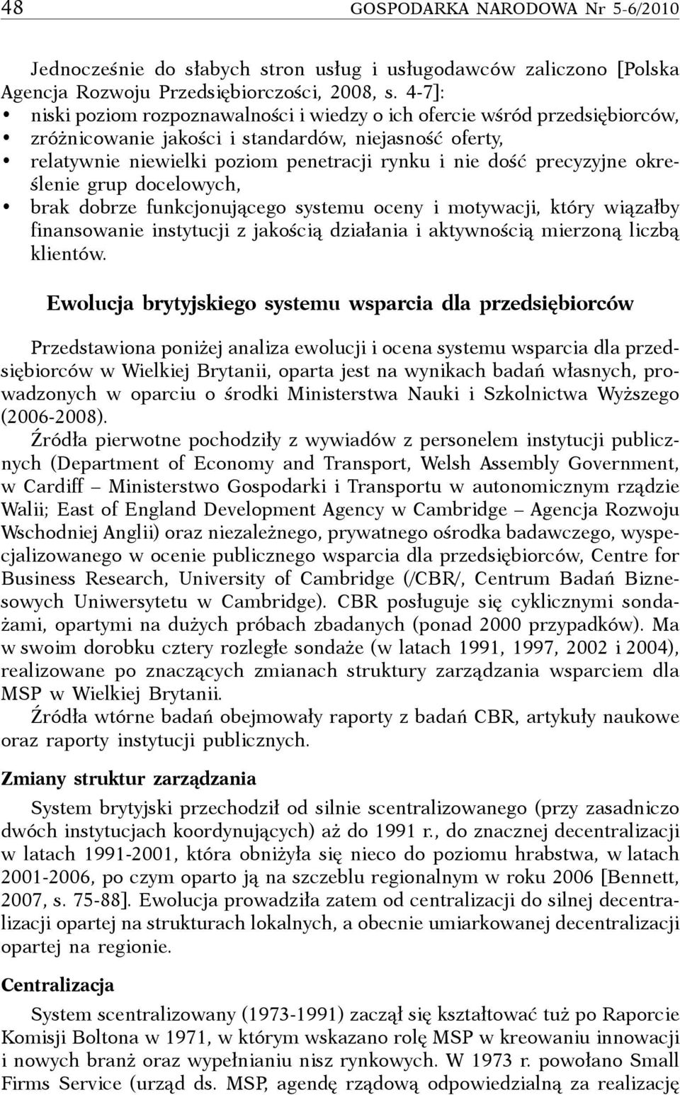 precyzyjne określenie grup docelowych, brak dobrze funkcjonującego systemu oceny i motywacji, który wiązałby finansowanie instytucji z jakością działania i aktywnością mierzoną liczbą klientów.