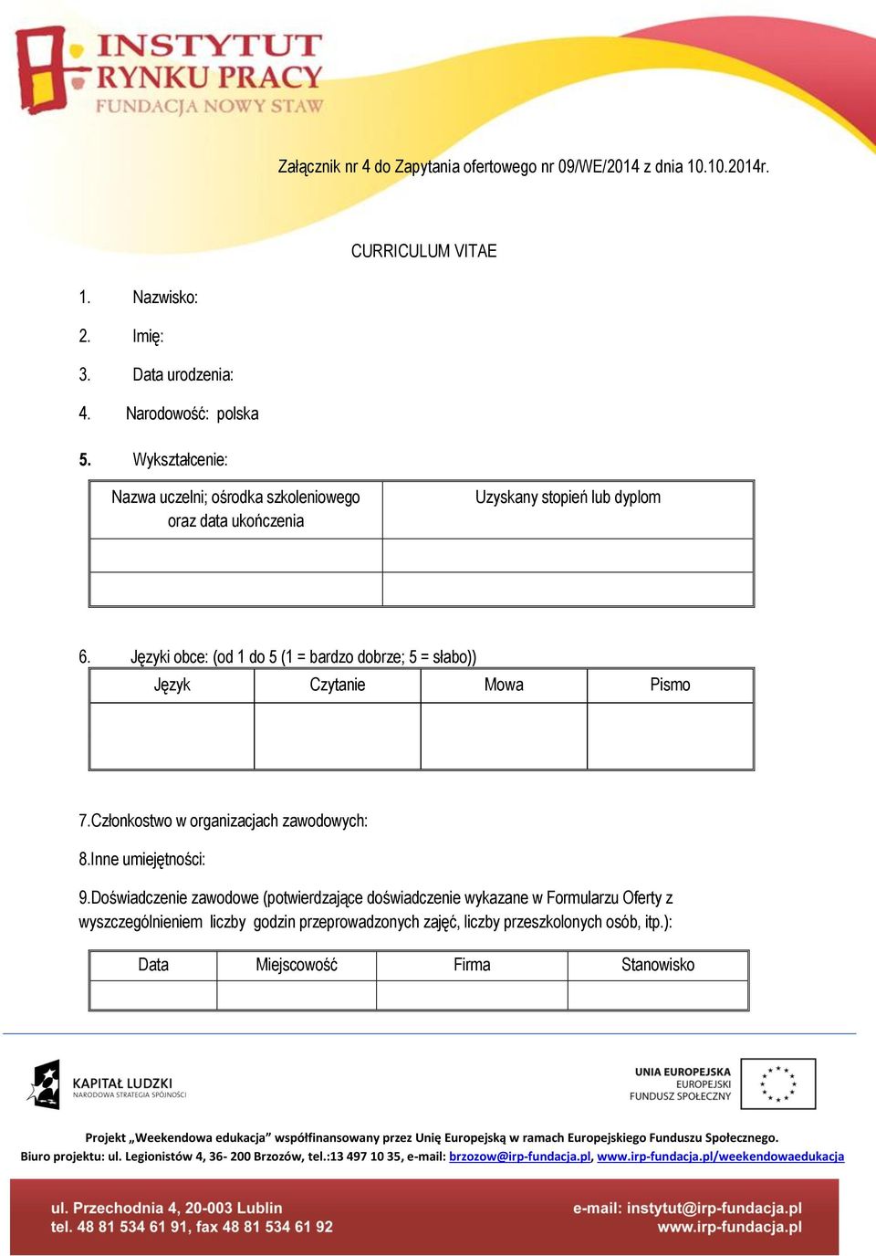 Języki obce: (od 1 do 5 (1 = bardzo dobrze; 5 = słabo)) Język Czytanie Mowa Pismo 7.Członkostwo w organizacjach zawodowych: 8.Inne umiejętności: 9.