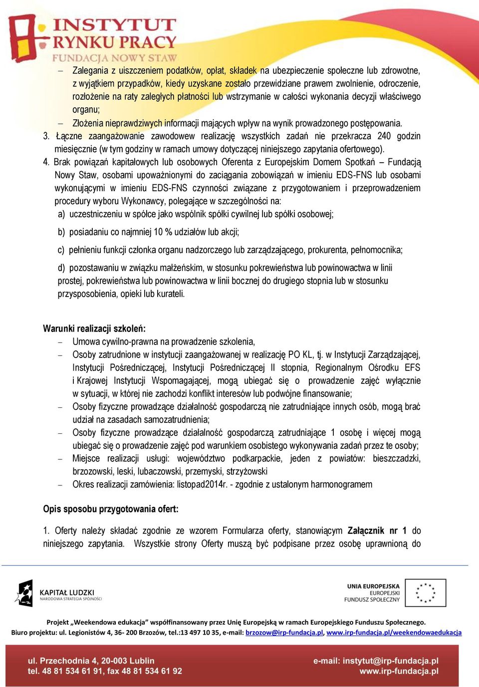 Łączne zaangażowanie zawodowew realizację wszystkich zadań nie przekracza 240 godzin miesięcznie (w tym godziny w ramach umowy dotyczącej niniejszego zapytania ofertowego). 4.