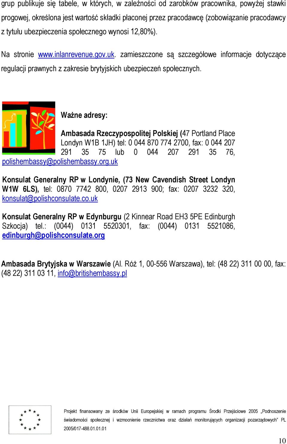 Ważne adresy: Ambasada Rzeczypospolitej Polskiej (47 Portland Place Londyn W1B 1JH) tel: 0 044 870 774 2700, fax: 0 044 207 291 35 75 lub 0 044 207 291 35 76, polishembassy@polishembassy.org.