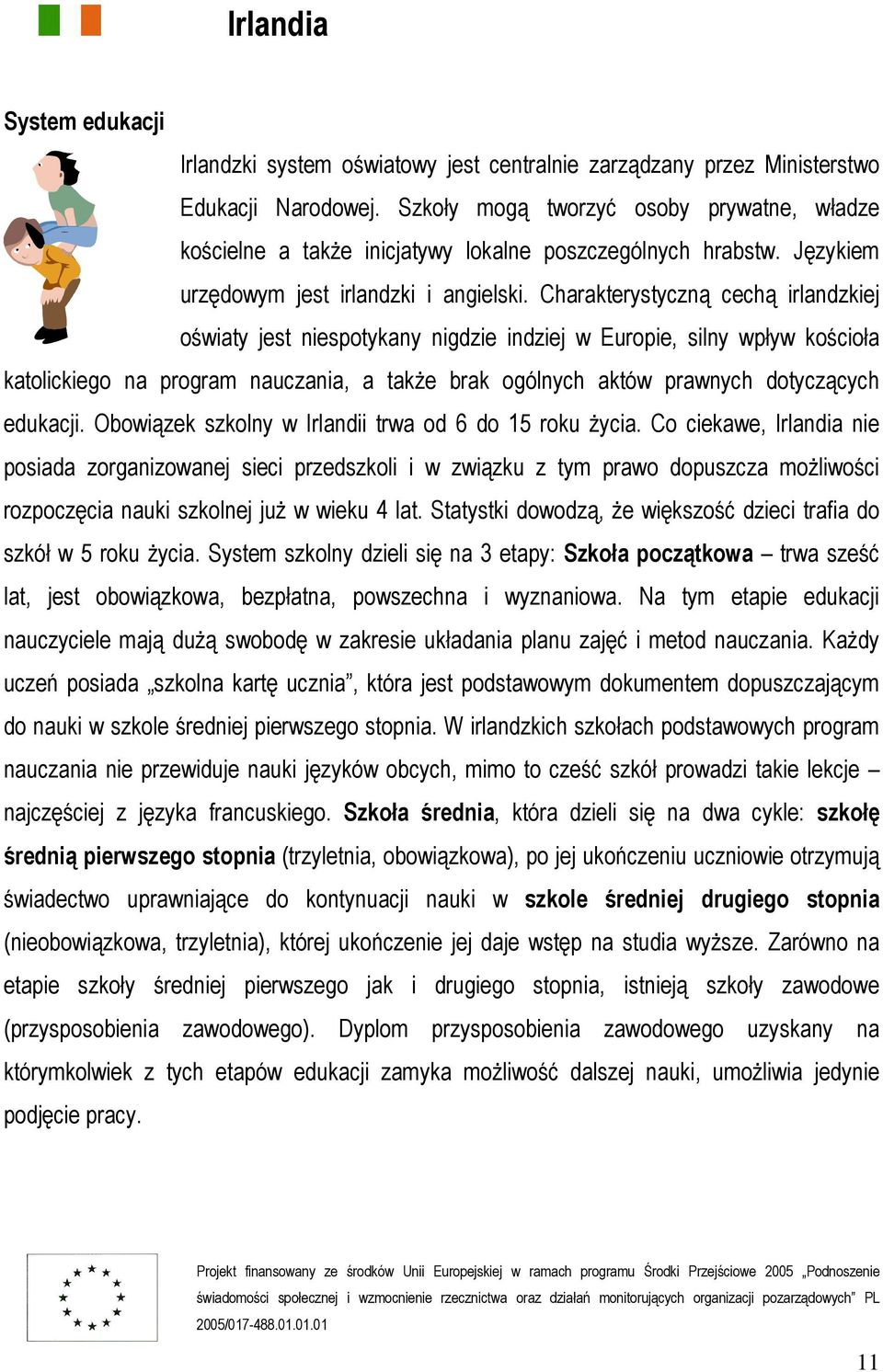 Charakterystyczną cechą irlandzkiej oświaty jest niespotykany nigdzie indziej w Europie, silny wpływ kościoła katolickiego na program nauczania, a także brak ogólnych aktów prawnych dotyczących