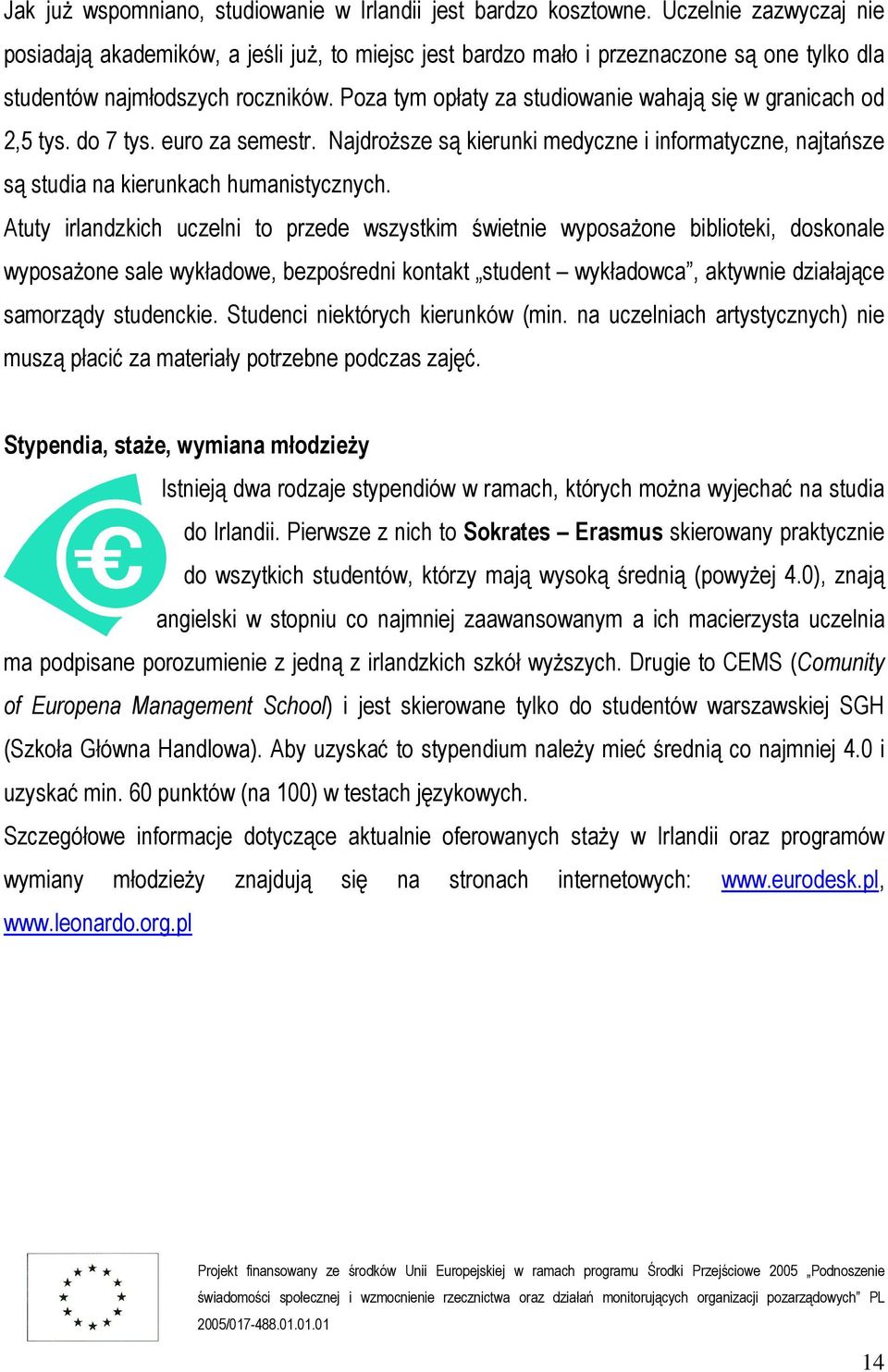 Poza tym opłaty za studiowanie wahają się w granicach od 2,5 tys. do 7 tys. euro za semestr. Najdroższe są kierunki medyczne i informatyczne, najtańsze są studia na kierunkach humanistycznych.