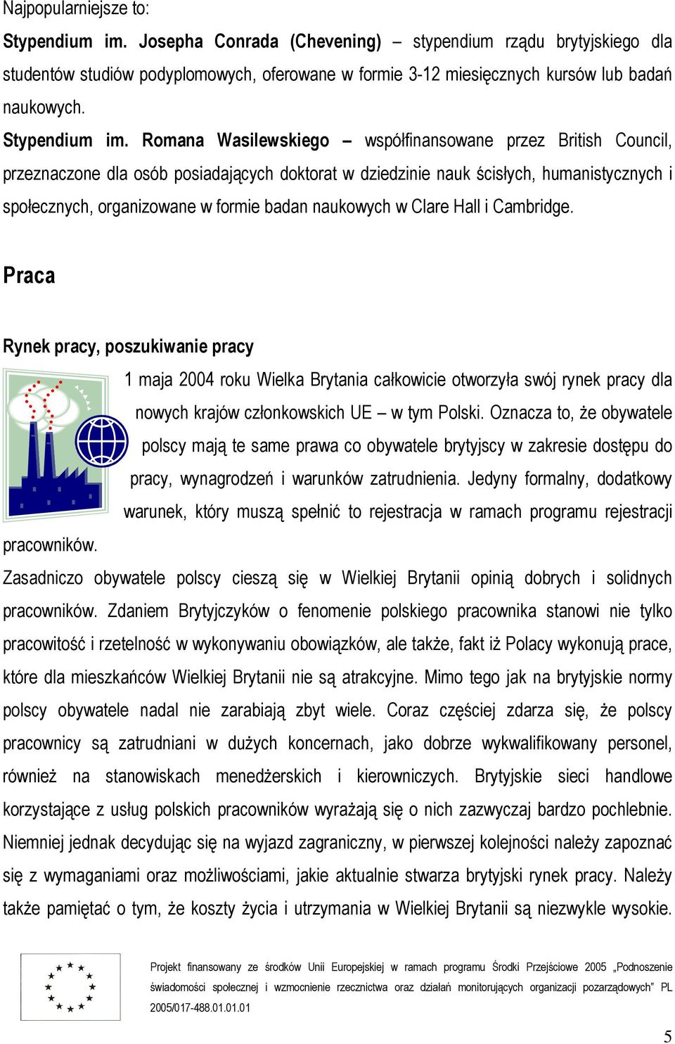 Romana Wasilewskiego współfinansowane przez British Council, przeznaczone dla osób posiadających doktorat w dziedzinie nauk ścisłych, humanistycznych i społecznych, organizowane w formie badan