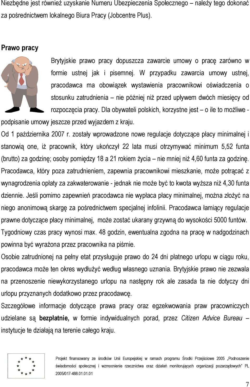 W przypadku zawarcia umowy ustnej, pracodawca ma obowiązek wystawienia pracownikowi oświadczenia o stosunku zatrudnienia nie później niż przed upływem dwóch miesięcy od rozpoczęcia pracy.