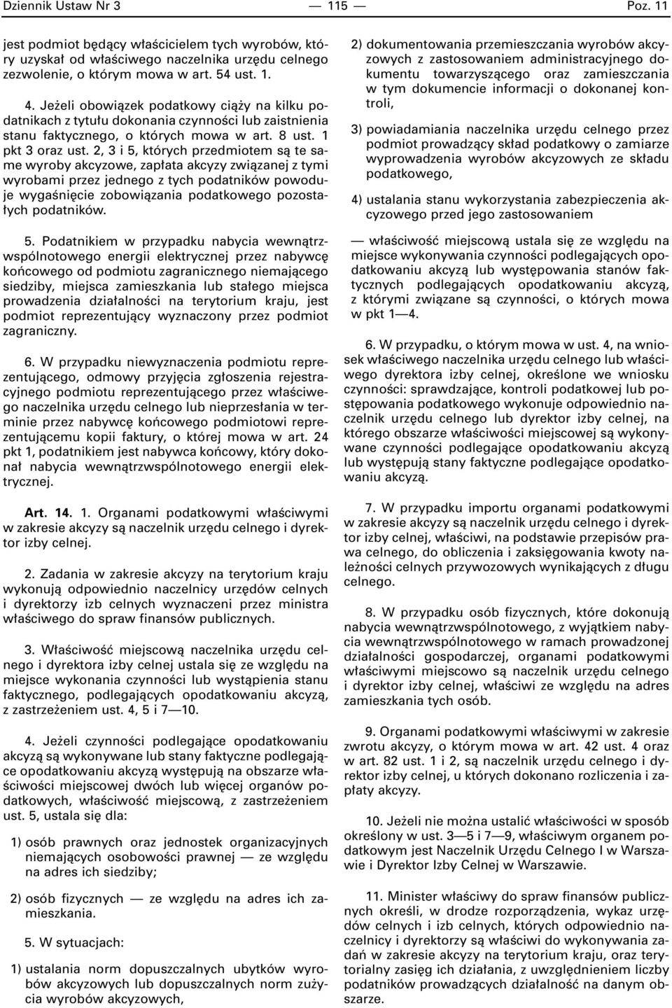 2, 3 i 5, których przedmiotem sà te same wyroby akcyzowe, zap ata akcyzy zwiàzanej z tymi wyrobami przez jednego z tych podatników powoduje wygaêni cie zobowiàzania podatkowego pozosta- ych