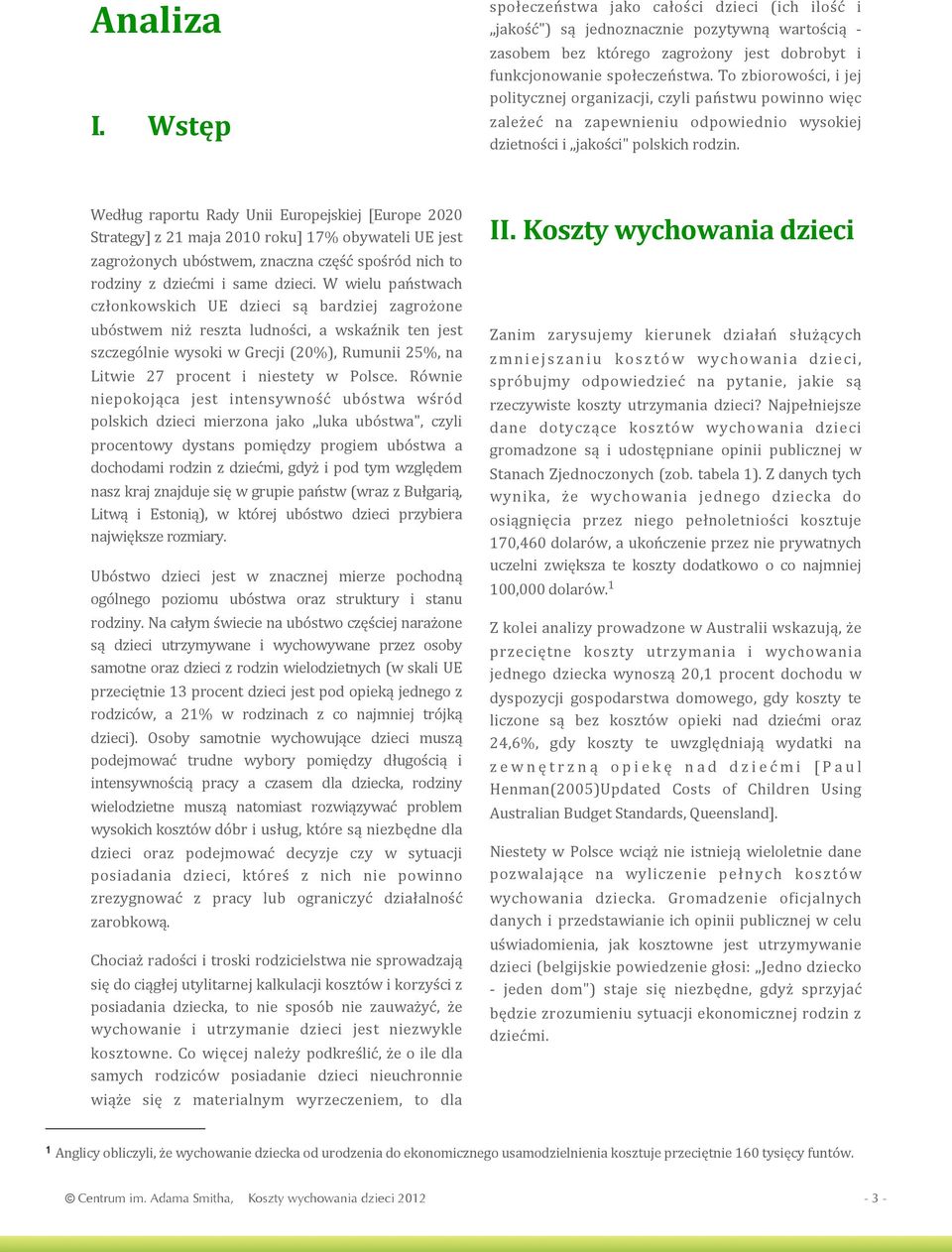 Według raportu Rady Unii Europejskiej [Europe 2020 Strategy] z 21 maja 2010 roku] 17% obywateli UE jest zagrożonych ubóstwem, znaczna część spośród nich to rodziny z dziećmi i same dzieci.