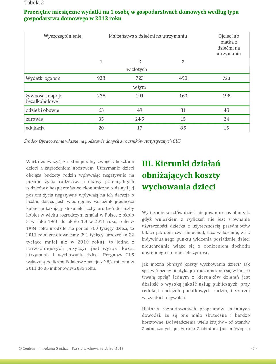 5 15 Źródło: Opracowanie własne na podstawie danych z roczników statystycznych GUS Warto zauważyć, że istnieje silny związek kosztami dzieci a zagrożeniem ubóstwem.