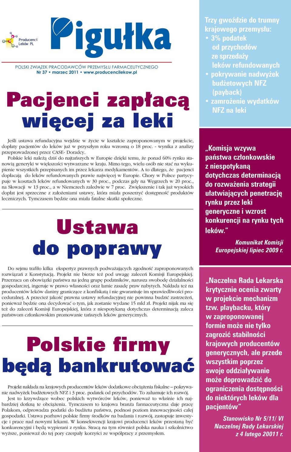 - wynika z analizy przeprowadzonej przez CASE- Doradcy. Polskie leki należą dziś do najtańszych w Europie dzięki temu, że ponad 60% rynku stanowią generyki w większości wytwarzane w kraju.