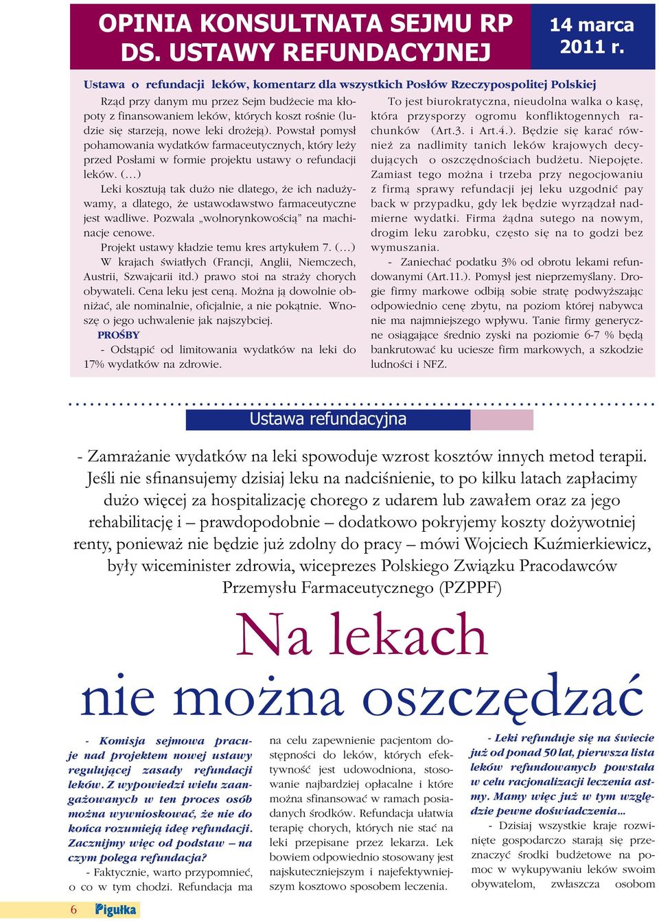 starzeją, nowe leki drożeją). Powstał pomysł pohamowania wydatków farmaceutycznych, który leży przed Posłami w formie projektu ustawy o refundacji leków.