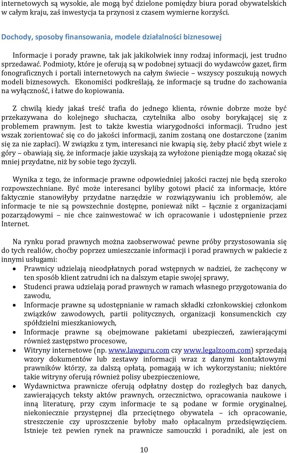 Podmioty, które je oferują są w podobnej sytuacji do wydawców gazet, firm fonograficznych i portali internetowych na całym świecie wszyscy poszukują nowych modeli biznesowych.