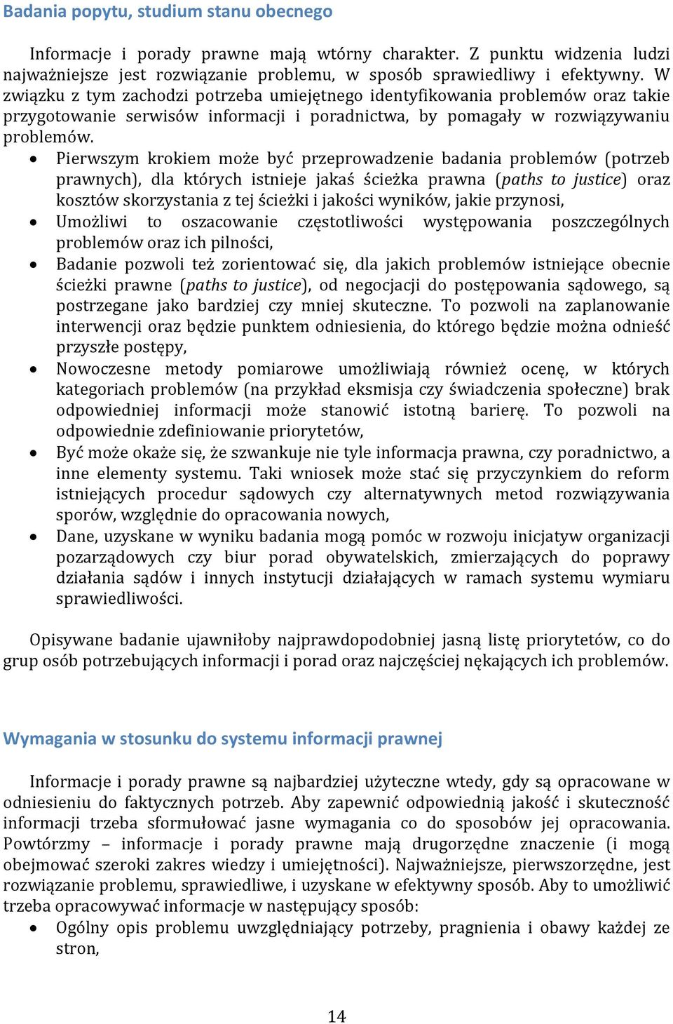 Pierwszym krokiem może być przeprowadzenie badania problemów (potrzeb prawnych), dla których istnieje jakaś ścieżka prawna (paths to justice) oraz kosztów skorzystania z tej ścieżki i jakości