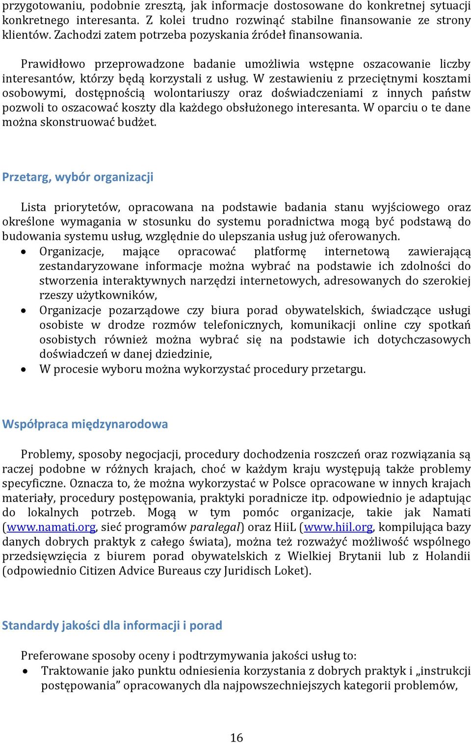 W zestawieniu z przeciętnymi kosztami osobowymi, dostępnością wolontariuszy oraz doświadczeniami z innych państw pozwoli to oszacować koszty dla każdego obsłużonego interesanta.