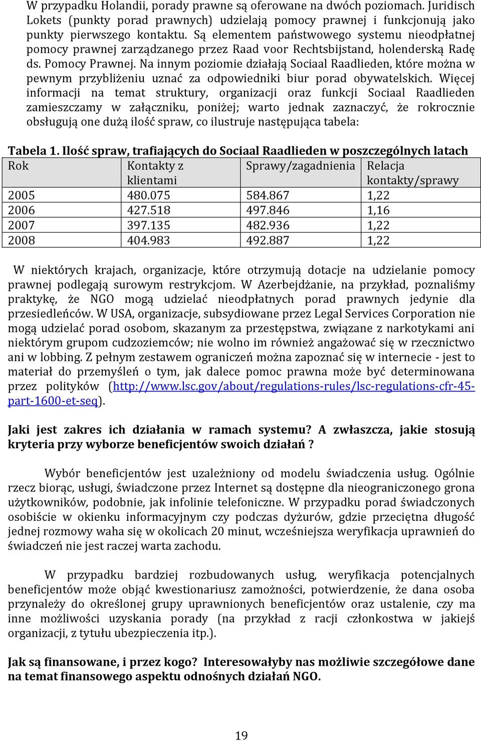 Na innym poziomie działają Sociaal Raadlieden, które można w pewnym przybliżeniu uznać za odpowiedniki biur porad obywatelskich.