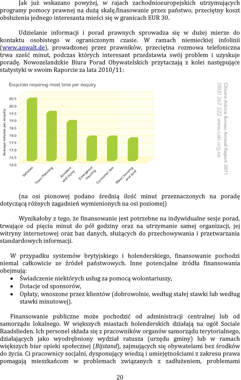 de), prowadzonej przez prawników, przeciętna rozmowa telefoniczna trwa sześć minut, podczas których interesant przedstawia swój problem i uzyskuje poradę.