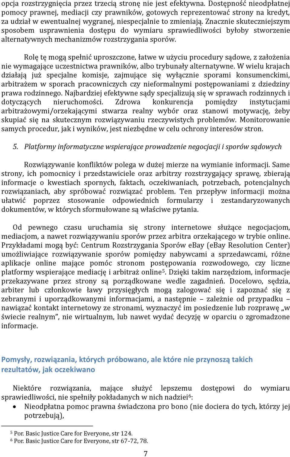 Znacznie skuteczniejszym sposobem usprawnienia dostępu do wymiaru sprawiedliwości byłoby stworzenie alternatywnych mechanizmów rozstrzygania sporów.