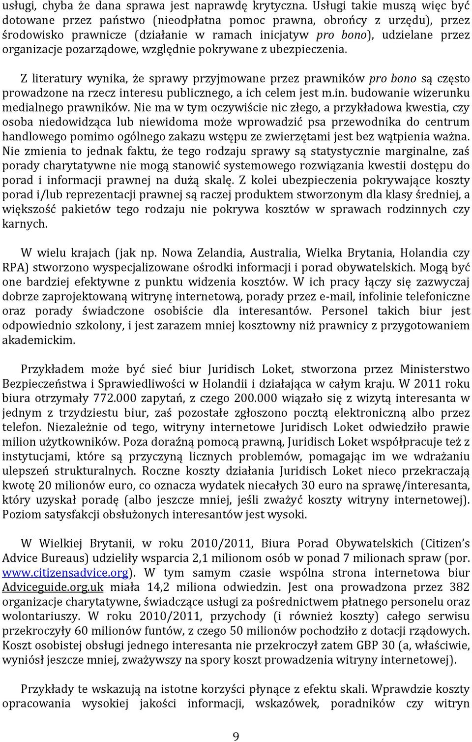 pozarządowe, względnie pokrywane z ubezpieczenia. Z literatury wynika, że sprawy przyjmowane przez prawników pro bono są często prowadzone na rzecz interesu publicznego, a ich celem jest m.in. budowanie wizerunku medialnego prawników.