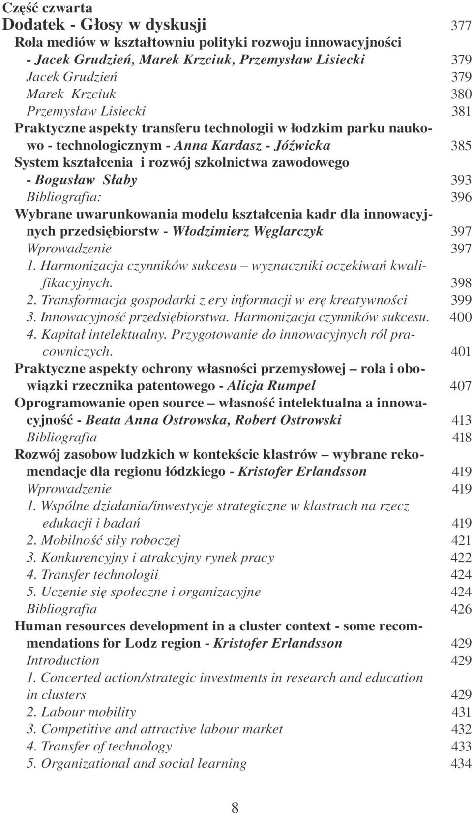 Wybrane uwarunkowania modelu kształcenia kadr dla innowacyjnych przedsiębiorstw - Włodzimierz Węglarczyk Wprowadzenie 1. Harmonizacja czynników sukcesu wyznaczniki oczekiwań kwalifikacyjnych. 2.