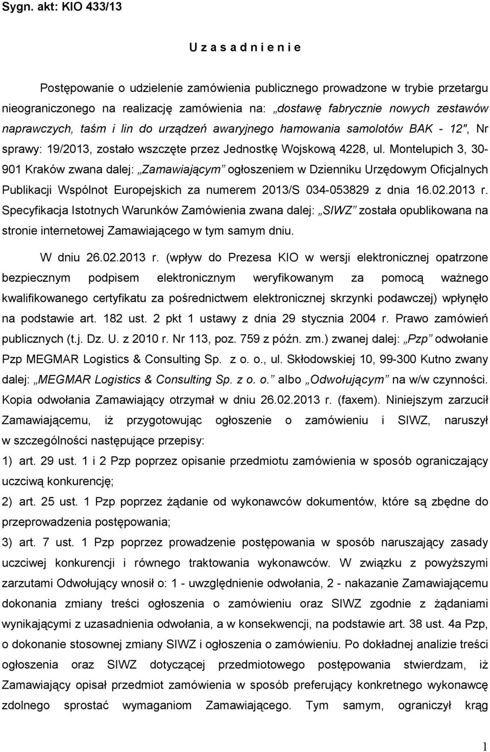 Montelupich 3, 30-901 Kraków zwana dalej: Zamawiającym ogłoszeniem w Dzienniku Urzędowym Oficjalnych Publikacji Wspólnot Europejskich za numerem 2013/S 034-053829 z dnia 16.02.2013 r.