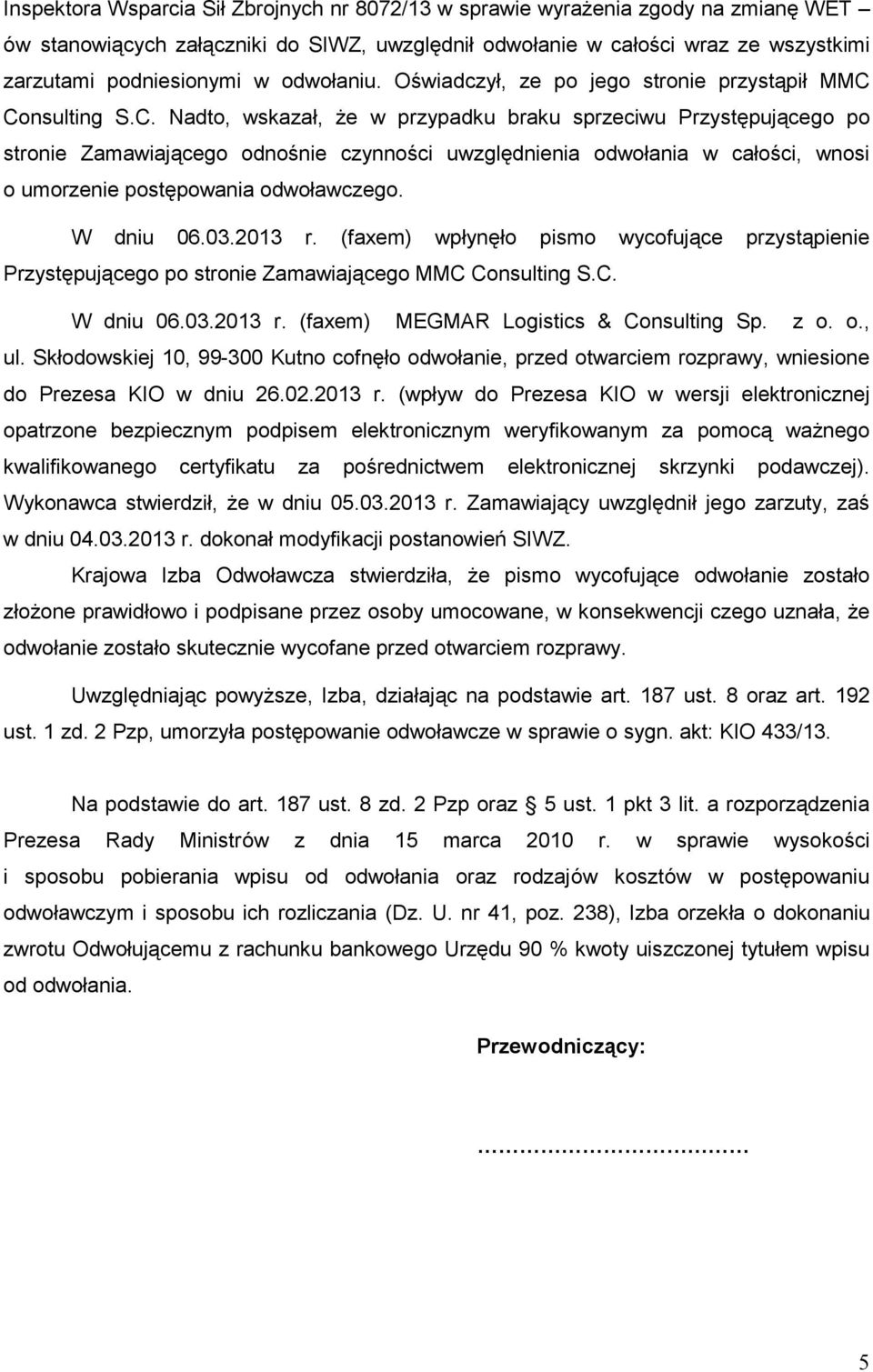 Consulting S.C. Nadto, wskazał, Ŝe w przypadku braku sprzeciwu Przystępującego po stronie Zamawiającego odnośnie czynności uwzględnienia odwołania w całości, wnosi o umorzenie postępowania odwoławczego.