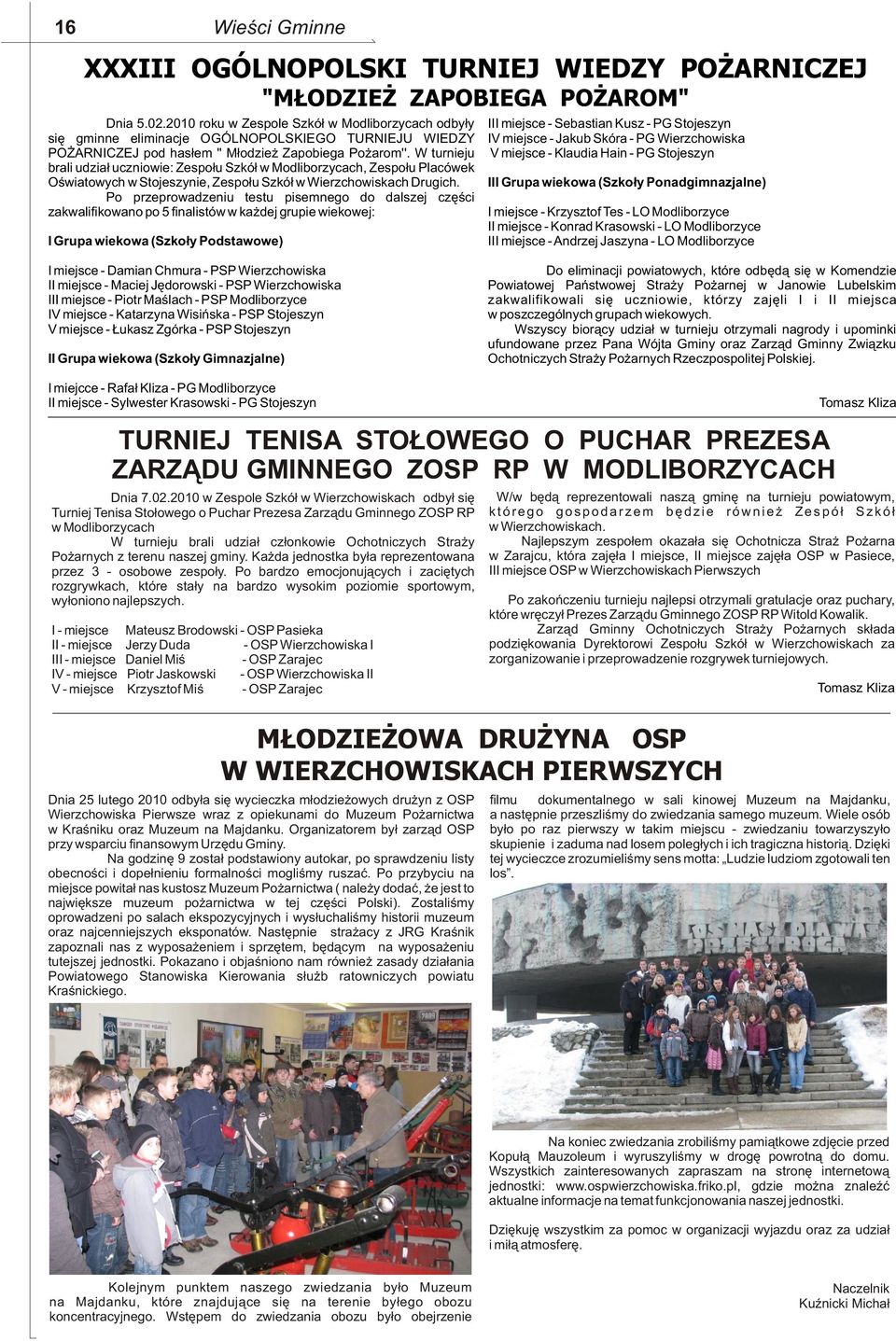 W turnieju brali udzia³ uczniowie: Zespo³u Szkó³ w Modliborzycach, Zespo³u Placówek Oœwiatowych w Stojeszynie, Zespo³u Szkó³ w Wierzchowiskach Drugich.