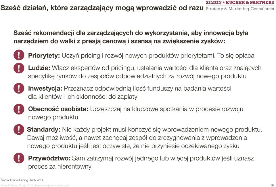 To się opłaca Ludzie: Włącz ekspertów od pricingu, ustalania wartości dla klienta oraz znających specyfikę rynków do zespołów odpowiedzialnych za rozwój nowego produktu Inwestycja: Przeznacz