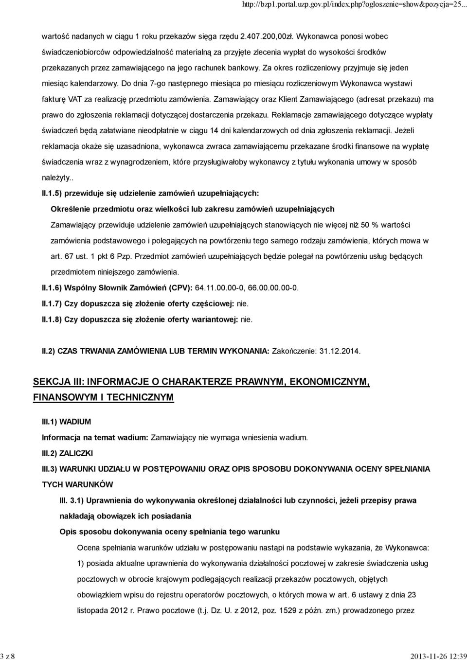 Za okres rozliczeniowy przyjmuje się jeden miesiąc kalendarzowy. Do dnia 7-go następnego miesiąca po miesiącu rozliczeniowym Wykonawca wystawi fakturę VAT za realizację przedmiotu zamówienia.