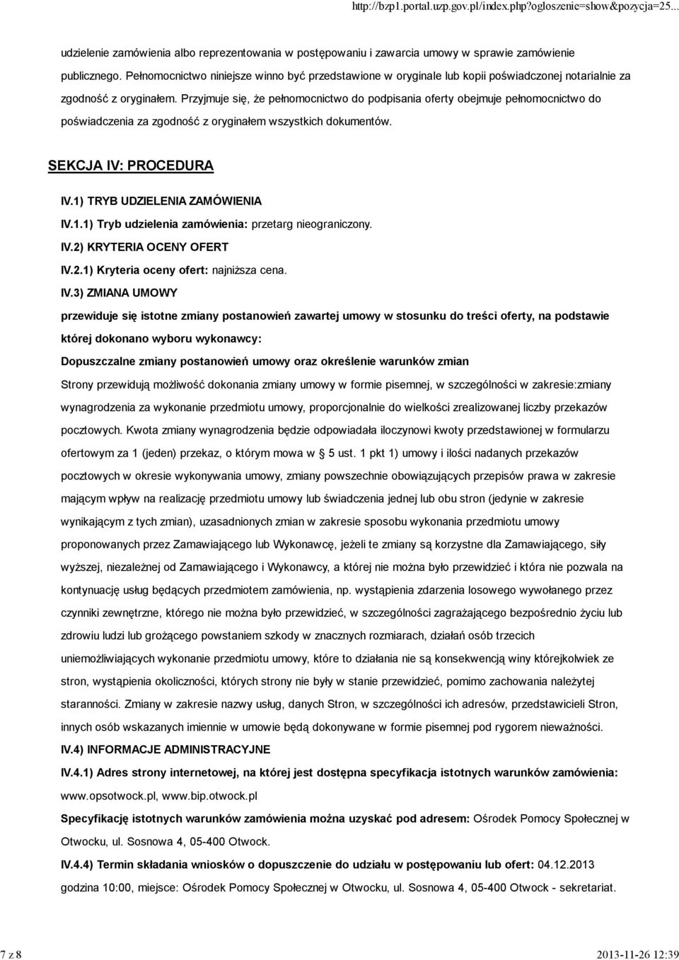 Przyjmuje się, że pełnomocnictwo do podpisania oferty obejmuje pełnomocnictwo do poświadczenia za zgodność z oryginałem wszystkich dokumentów. SEKCJA IV: PROCEDURA IV.1) TRYB UDZIELENIA ZAMÓWIENIA IV.