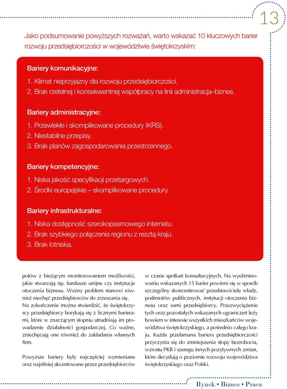 2. Niestabilne przepisy. 3. Brak planów zagospodarowania przestrzennego. Bariery kompetencyjne: 1. Niska jakość specyfikacji przetargowych. 2. Środki europejskie skomplikowane procedury.