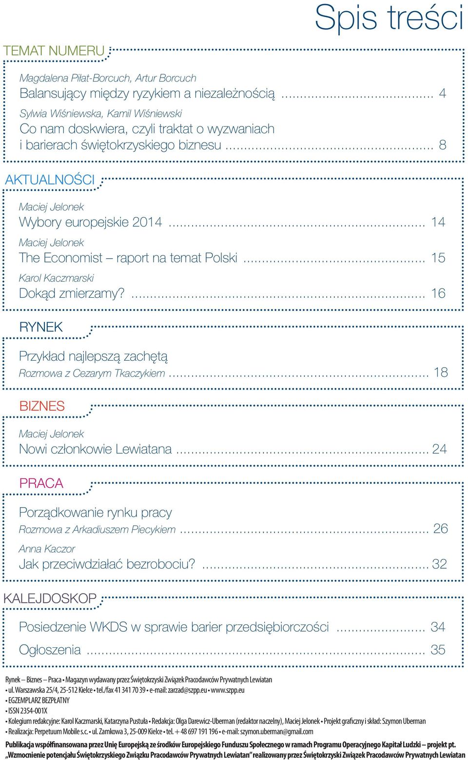 .. 14 Maciej Jelonek The Economist raport na temat Polski... 15 Karol Kaczmarski Dokąd zmierzamy?... 16 RYNEK Przykład najlepszą zachętą Rozmowa z Cezarym Tkaczykiem.