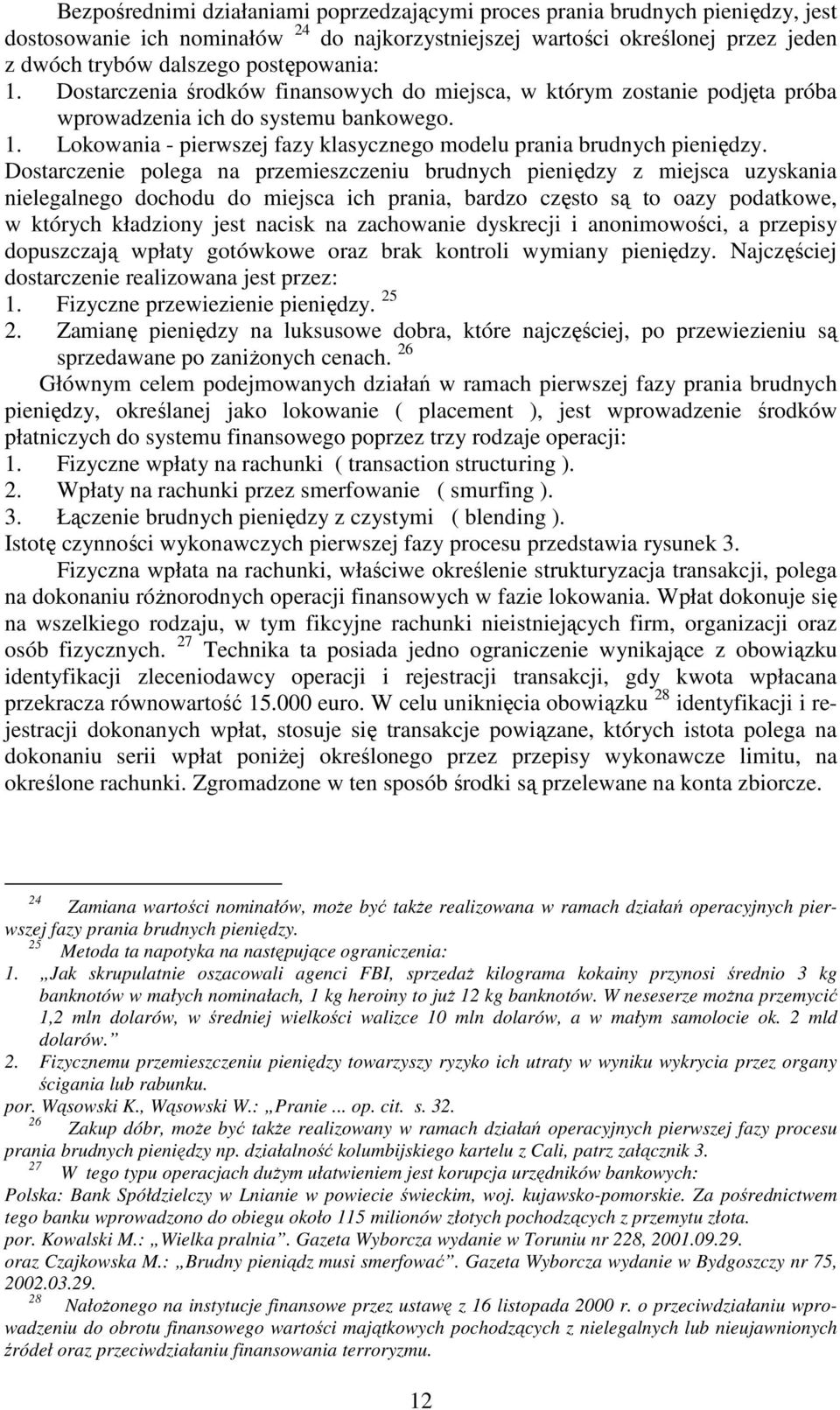 Dostarczenie polega na przemieszczeniu brudnych pieniędzy z miejsca uzyskania nielegalnego dochodu do miejsca ich prania, bardzo często są to oazy podatkowe, w których kładziony jest nacisk na