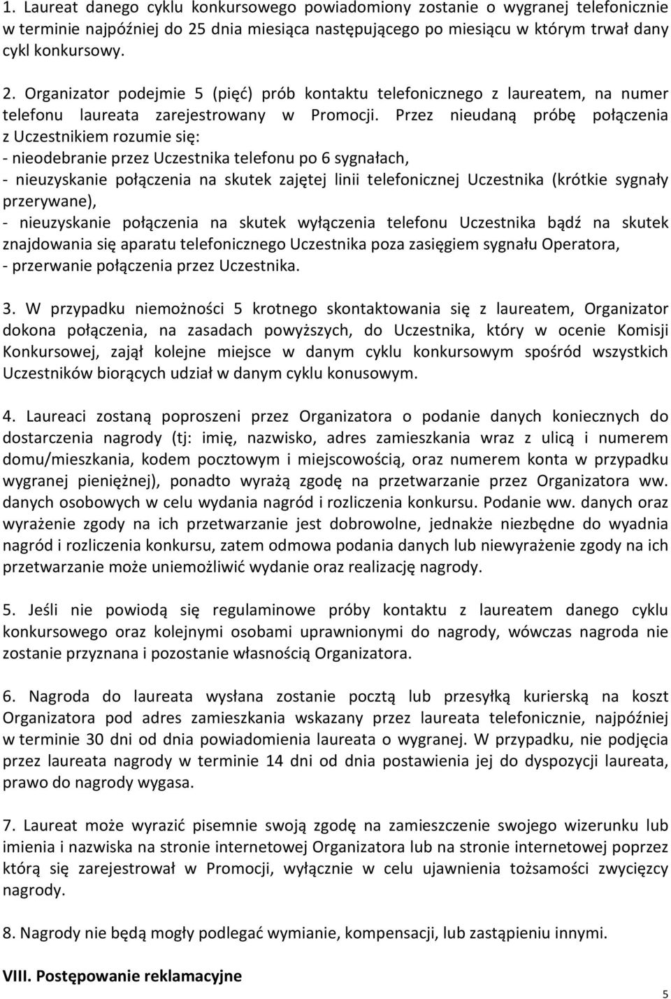 Organizator podejmie 5 (pięć) prób kontaktu telefonicznego z laureatem, na numer telefonu laureata zarejestrowany w Promocji.