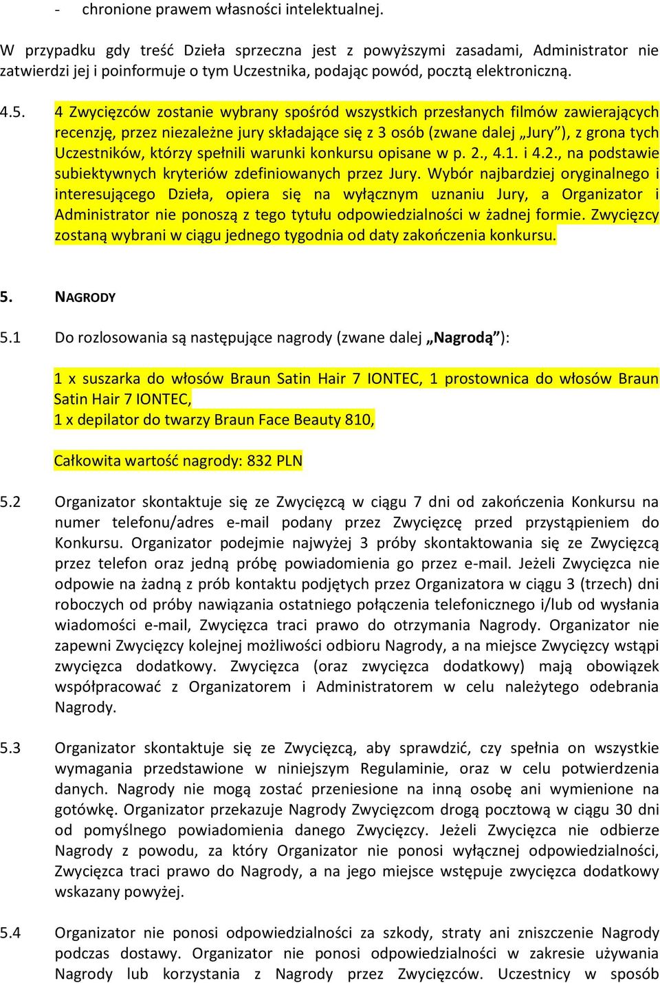 4 Zwycięzców zostanie wybrany spośród wszystkich przesłanych filmów zawierających recenzję, przez niezależne jury składające się z 3 osób (zwane dalej Jury ), z grona tych Uczestników, którzy